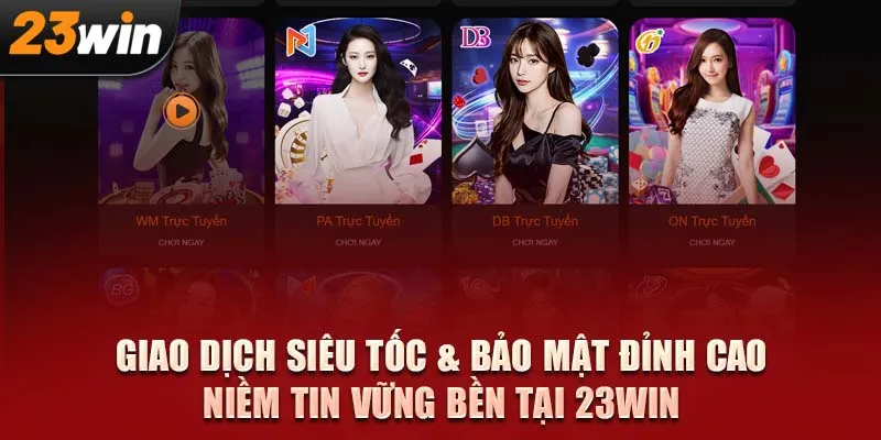Giao dịch siêu tốc & Bảo mật đỉnh cao – Niềm tin vững bền tại 23Win
