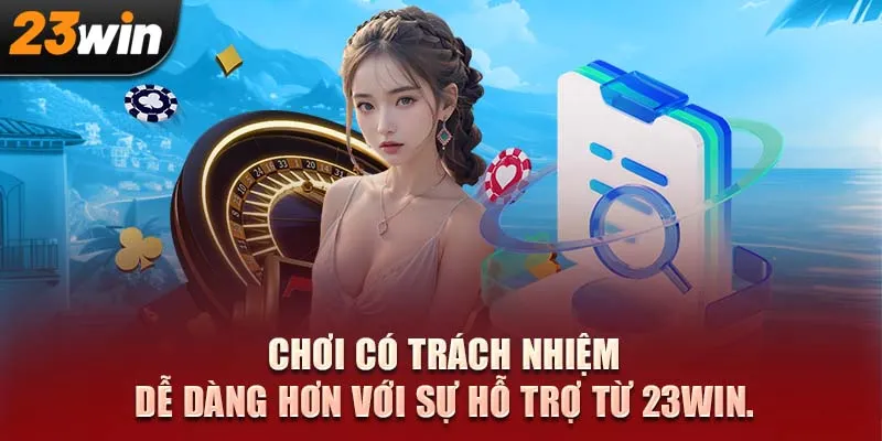 Chơi có trách nhiệm dễ dàng hơn với sự hỗ trợ từ 23WIN.