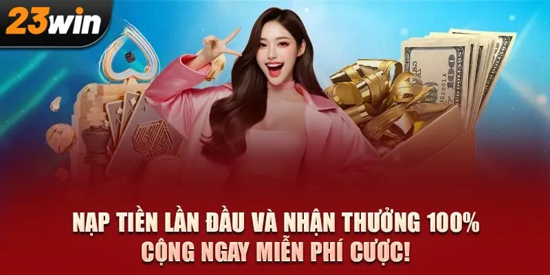 Nạp tiền lần đầu và nhận thưởng 100%, cộng ngay miễn phí cược!
