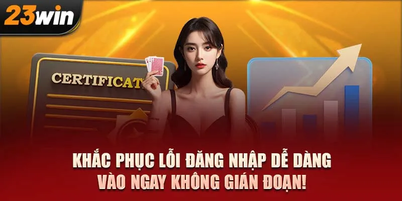 Khắc phục lỗi đăng nhập dễ dàng, vào ngay không gián đoạn!