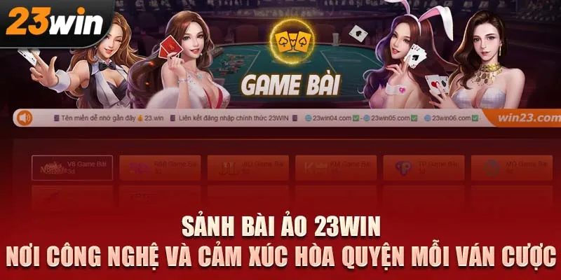 Sảnh bài ảo 23Win – Nơi công nghệ và cảm xúc hòa quyện mỗi ván cược