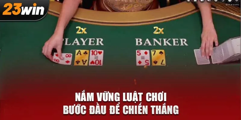Nắm vững luật chơi – Bước đầu để chiến thắng