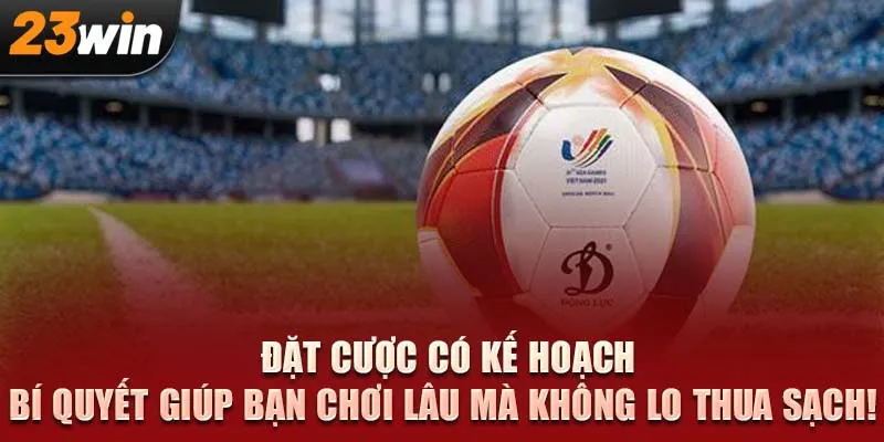 Đặt cược có kế hoạch – Bí quyết giúp bạn chơi lâu mà không lo thua sạch!