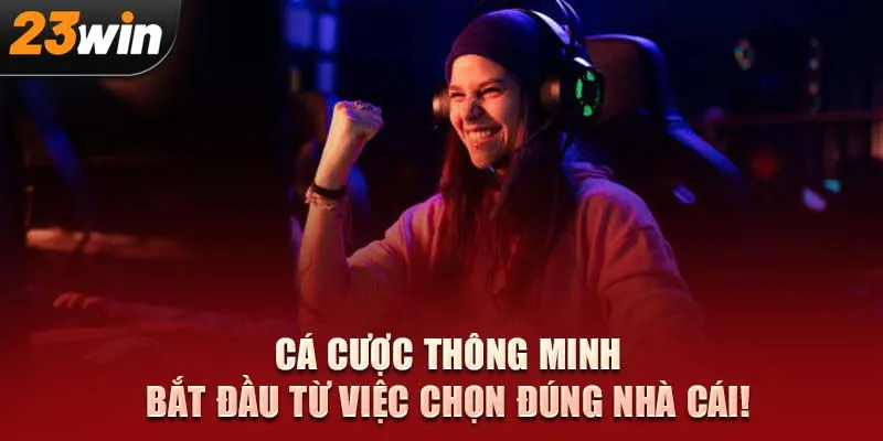 Cá cược thông minh bắt đầu từ việc chọn đúng nhà cái!