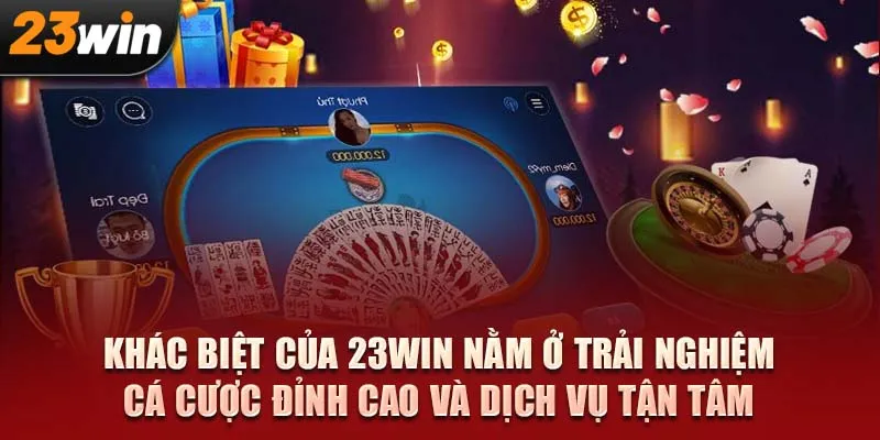 Khác biệt của 23WIN nằm ở trải nghiệm cá cược đỉnh cao và dịch vụ tận tâm
