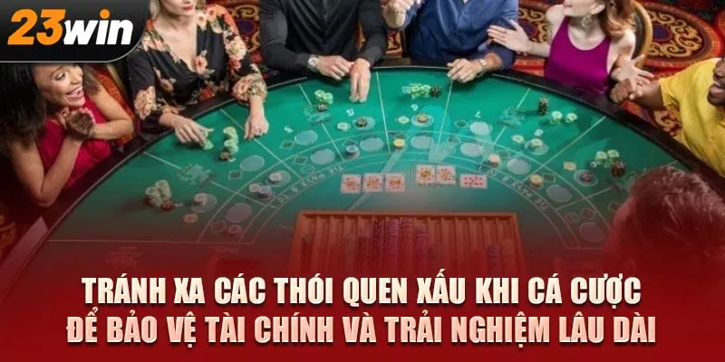 Tránh xa các thói quen xấu khi cá cược để bảo vệ tài chính và trải nghiệm lâu dài