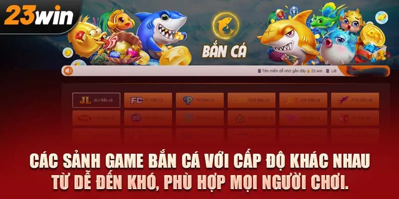 Các sảnh game bắn cá với cấp độ khác nhau, từ dễ đến khó, phù hợp mọi người chơi.