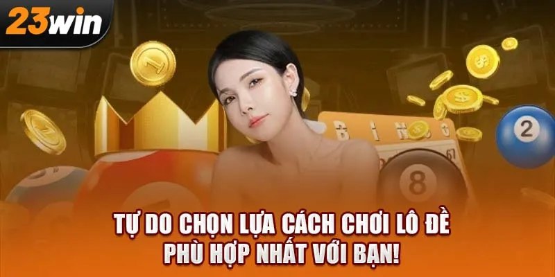 Tự do chọn lựa cách chơi lô đề phù hợp nhất với bạn!