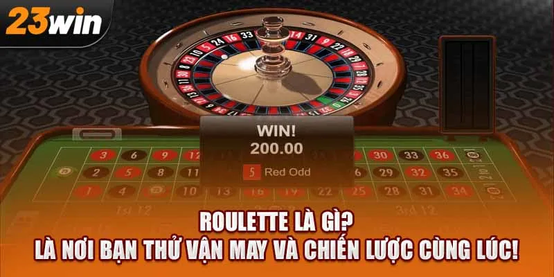 Roulette là gì? Là nơi bạn thử vận may và chiến lược cùng lúc!